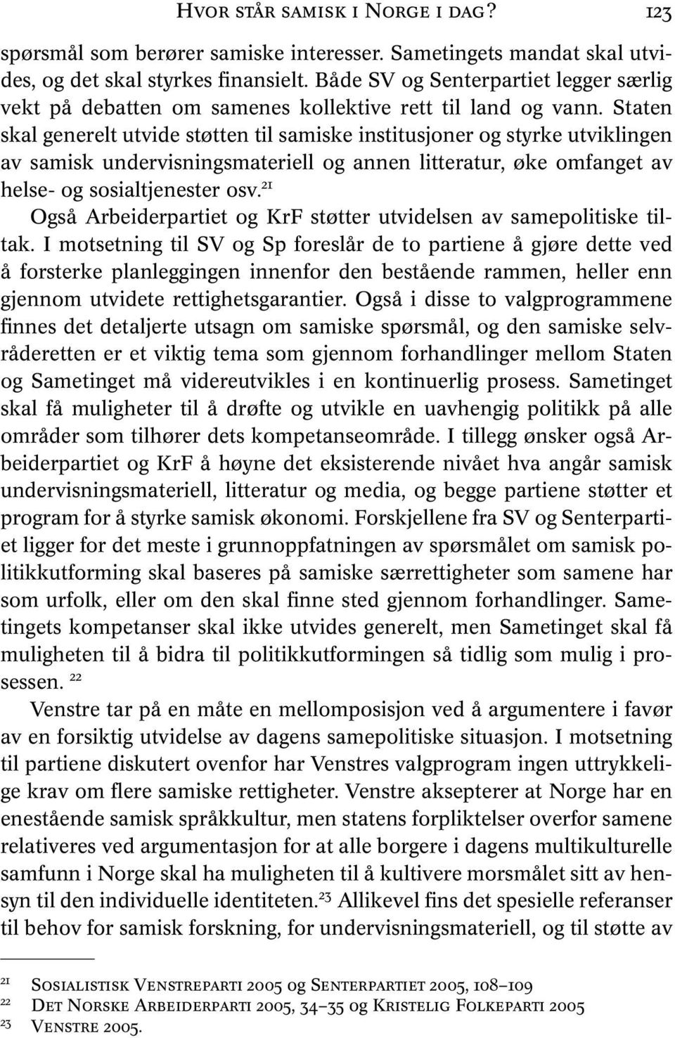 Staten skal generelt utvide støtten til samiske institusjoner og styrke utviklingen av samisk undervisningsmateriell og annen litteratur, øke omfanget av helse- og sosialtjenester osv.