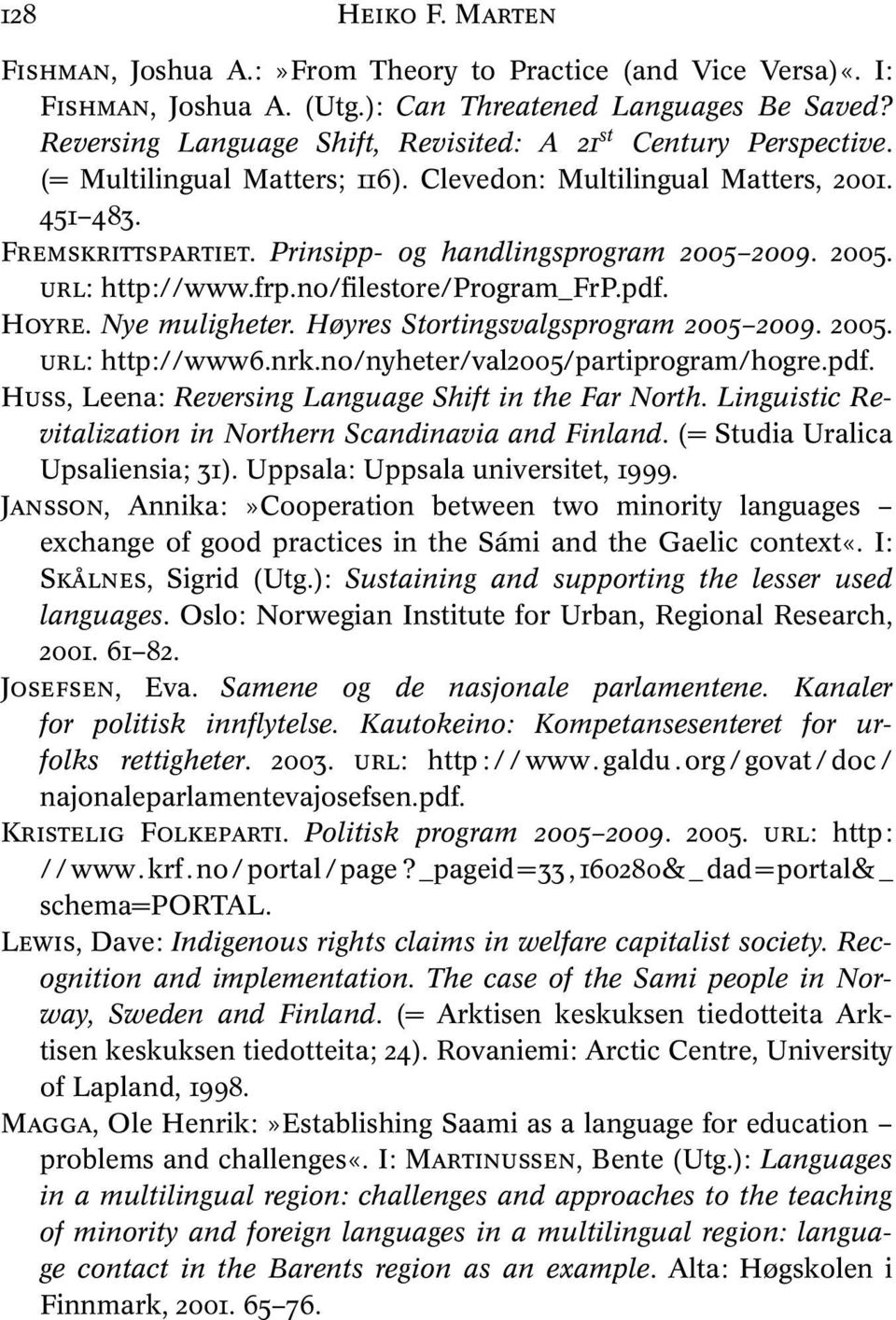 Prinsipp- og handlingsprogram 2005 2009. 2005. URL: http://www.frp.no/filestore/program_frp.pdf. HOYRE. Nye muligheter. Høyres Stortingsvalgsprogram 2005 2009. 2005. URL: http://www6.nrk.