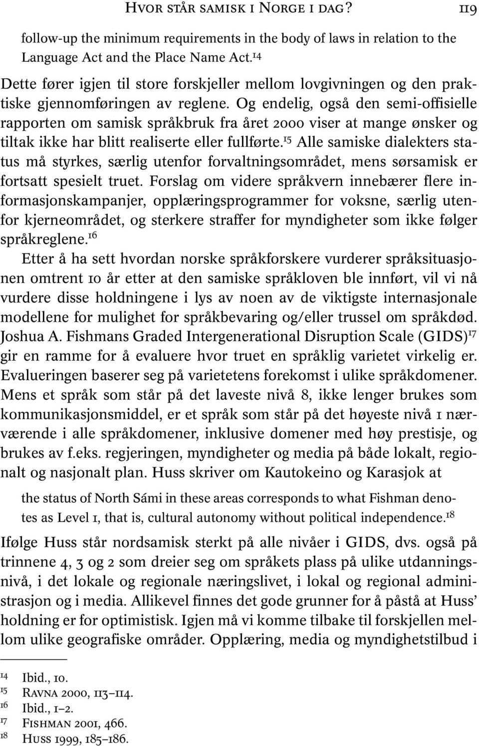 Og endelig, også den semi-offisielle rapporten om samisk språkbruk fra året 2000 viser at mange ønsker og tiltak ikke har blitt realiserte eller fullførte.