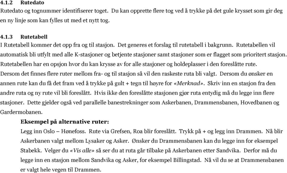 Rutetabellen har en opsjon hvor du kan krysse av for alle stasjoner og holdeplasser i den foreslåtte rute. Dersom det finnes flere ruter mellom fra- og til stasjon så vil den raskeste ruta bli valgt.