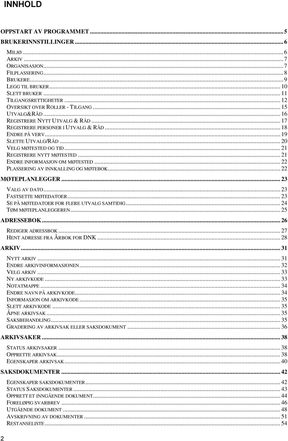 .. 21 REGISTRERE NYTT MØTESTED... 21 ENDRE INFORMASJON OM MØTESTED... 22 PLASSERING AV INNKALLING OG MØTEBOK... 22 MØTEPLANLEGGER... 23 VALG AV DATO... 23 FASTSETTE MØTEDATOER.