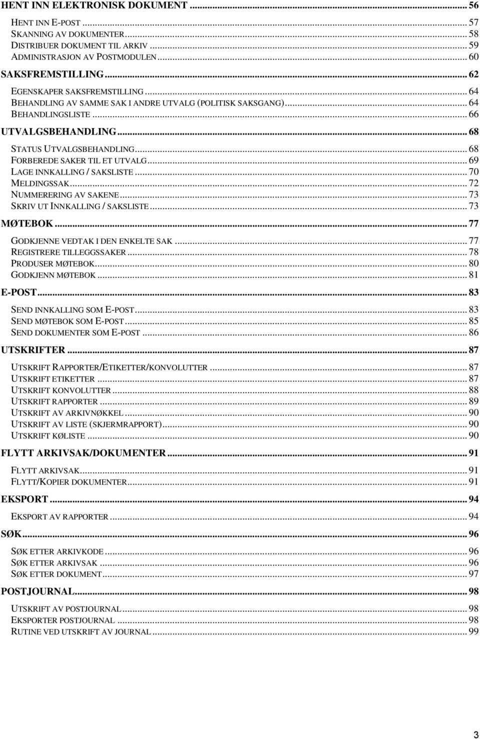 .. 68 FORBEREDE SAKER TIL ET UTVALG... 69 LAGE INNKALLING / SAKSLISTE... 70 MELDINGSSAK... 72 NUMMERERING AV SAKENE... 73 SKRIV UT INNKALLING / SAKSLISTE... 73 MØTEBOK.