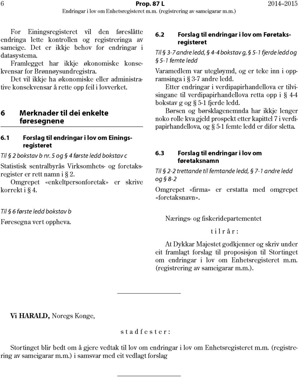 6 Merknader til dei enkelte føresegnene 6.1 Forslag til endringar i lov om Einingsregisteret Til 2 bokstav b nr.