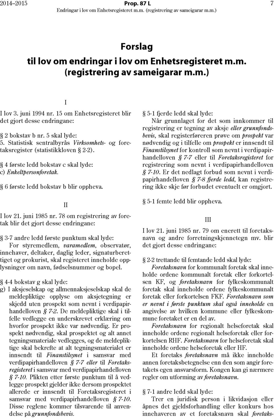 4 første ledd bokstav c skal lyde: c) Enkeltpersonforetak. 6 første ledd bokstav b blir oppheva. II I lov 21. juni 1985 nr.