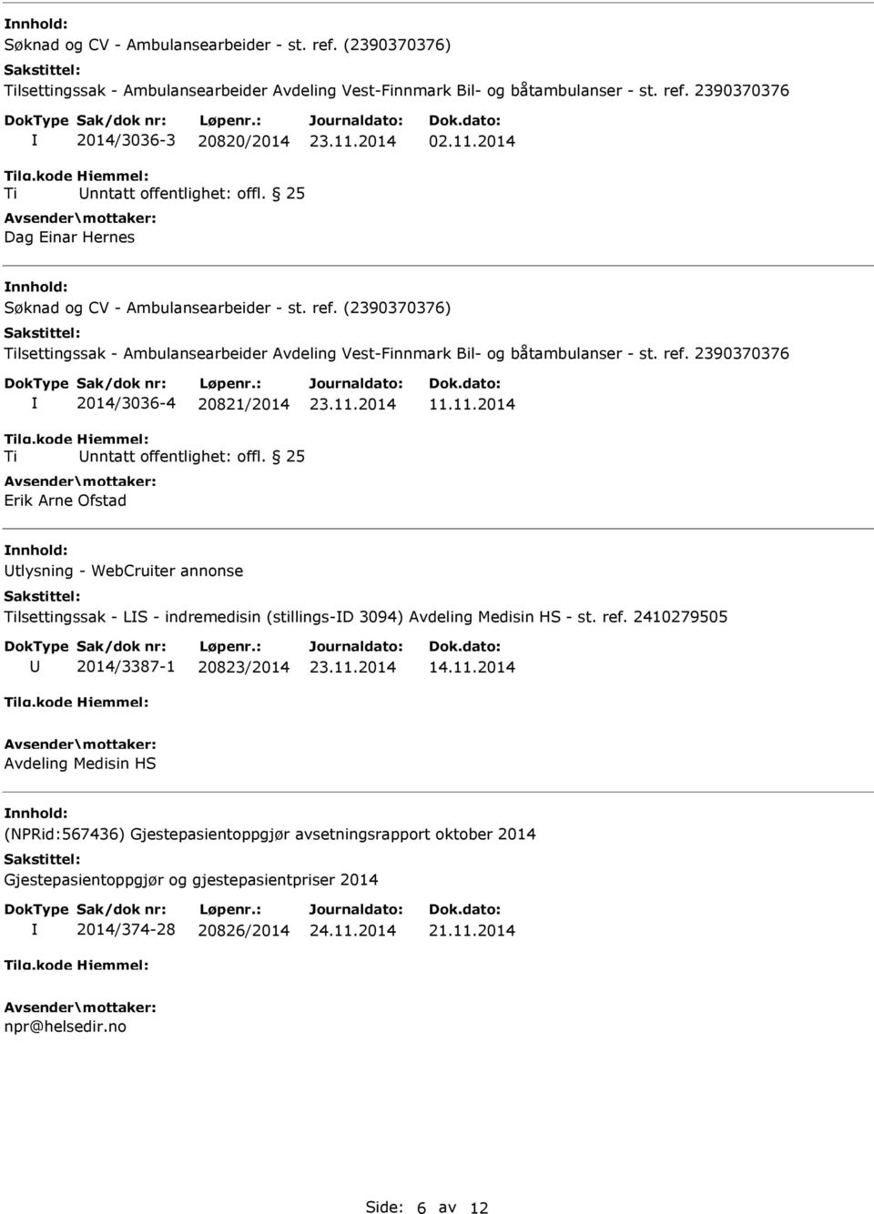 25 Erik Arne Ofstad 23.11.2014 11.11.2014 tlysning - WebCruiter annonse Tilsettingssak - LS - indremedisin (stillings-d 3094) Avdeling Medisin HS - st. ref. 2410279505 2014/3387-1 20823/2014 23.11.2014 14.