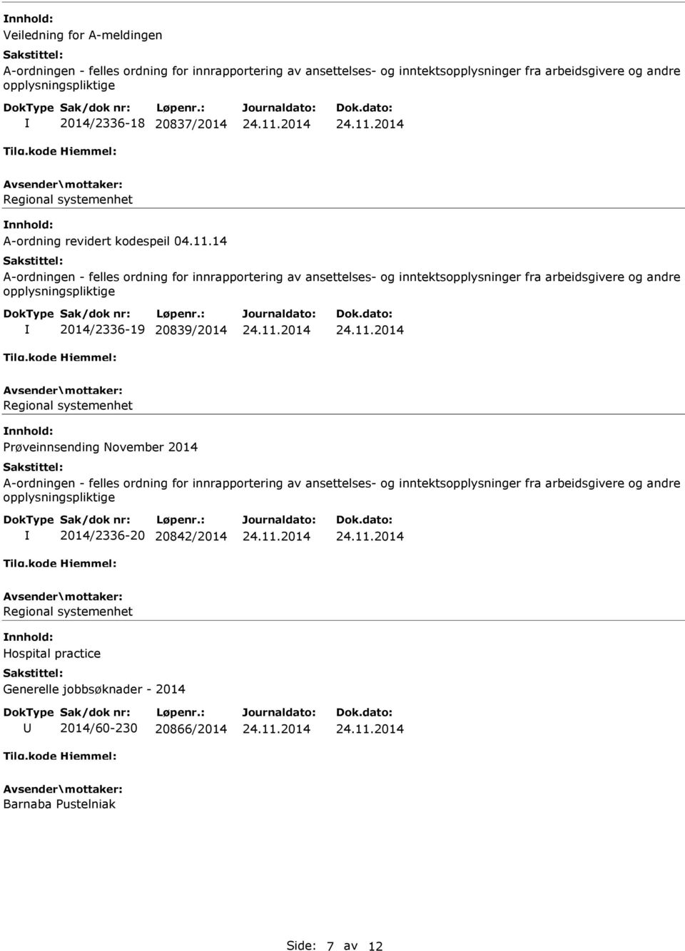 14 A-ordningen - felles ordning for innrapportering av ansettelses- og inntektsopplysninger fra arbeidsgivere og andre opplysningspliktige 2014/2336-19 20839/2014 Regional systemenhet