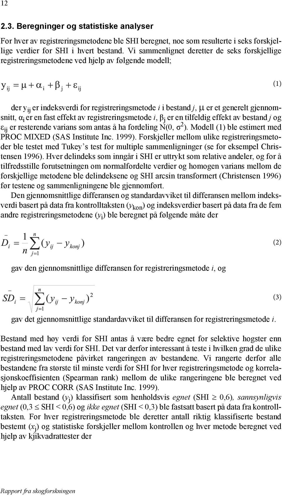 er en fast effekt av registreringsmetode i, β j er en tilfeldig effekt av bestand j og ε ij er resterende varians som antas å ha fordeling N(0, σ 2 ).