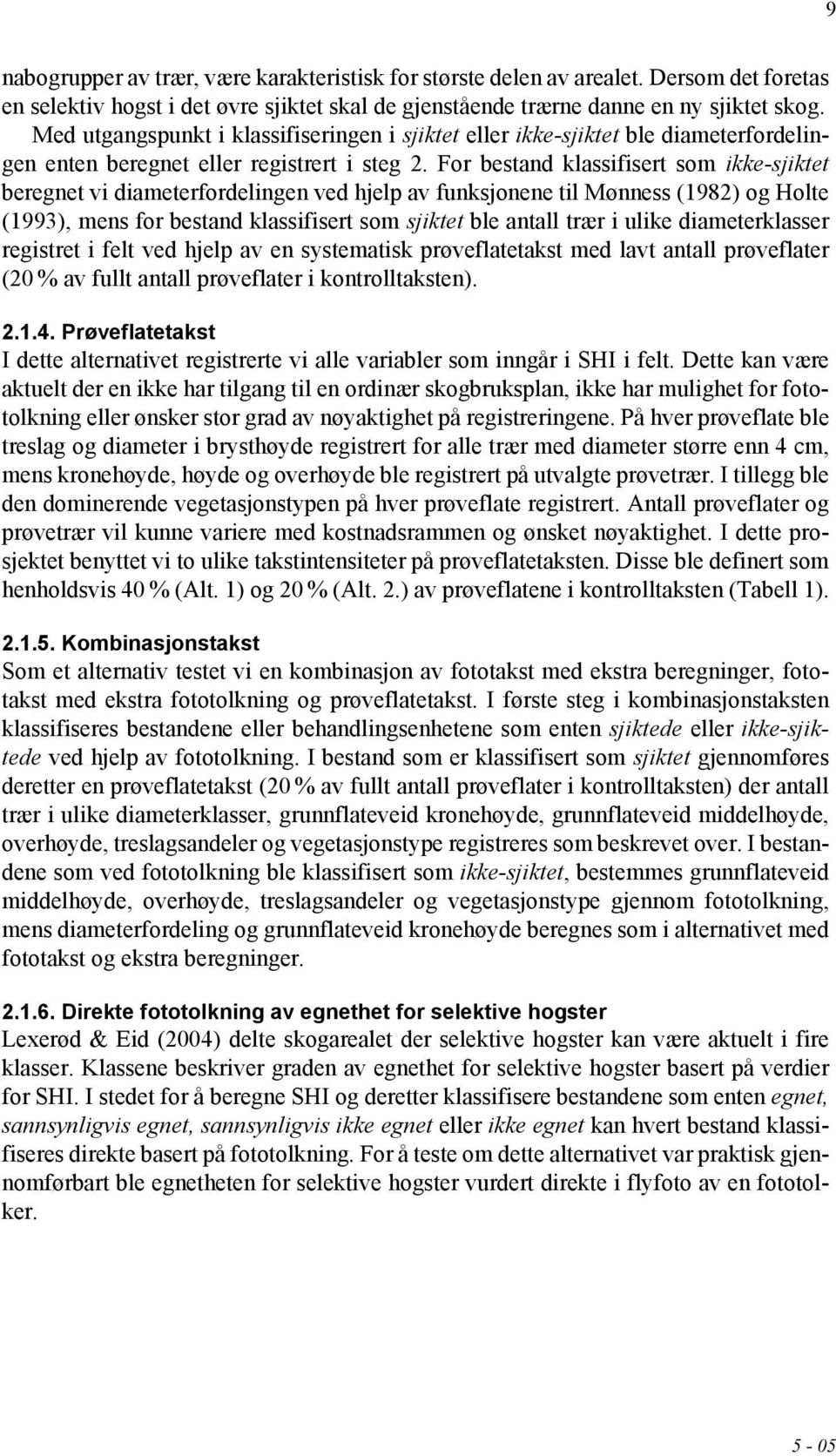 For bestand klassifisert som ikke-sjiktet beregnet vi diameterfordelingen ved hjelp av funksjonene til Mønness (1982) og Holte (1993), mens for bestand klassifisert som sjiktet ble antall trær i