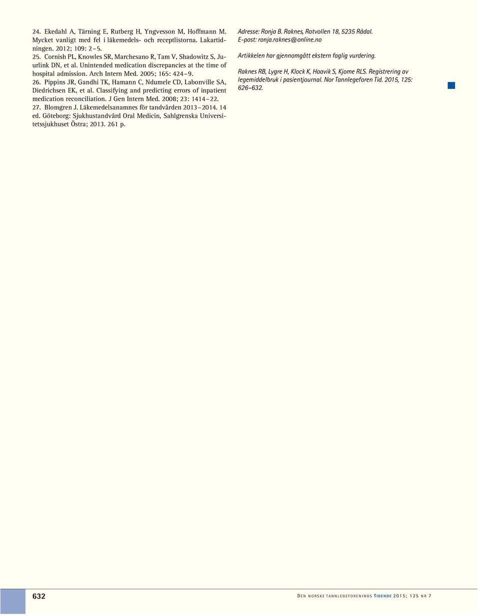 Pippins JR, Gandhi TK, Hamann C, Ndumele CD, Labonville SA, Diedrichsen EK, et al. Classifying and predicting errors of inpatient medication reconciliation. J Gen Intern Med. 2008; 23: 1414 22. 27.