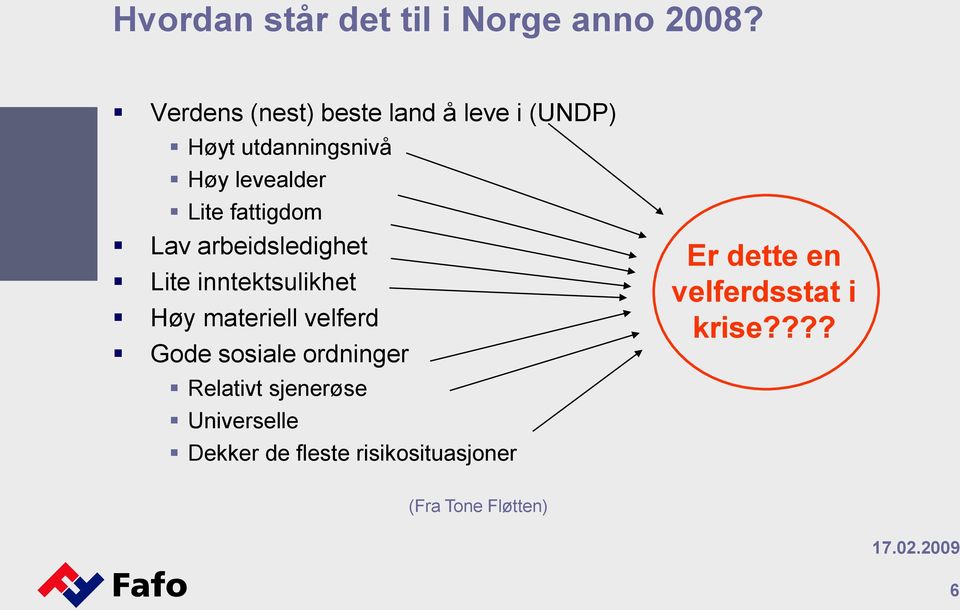 fattigdom Lav arbeidsledighet Lite inntektsulikhet Høy materiell velferd Gode