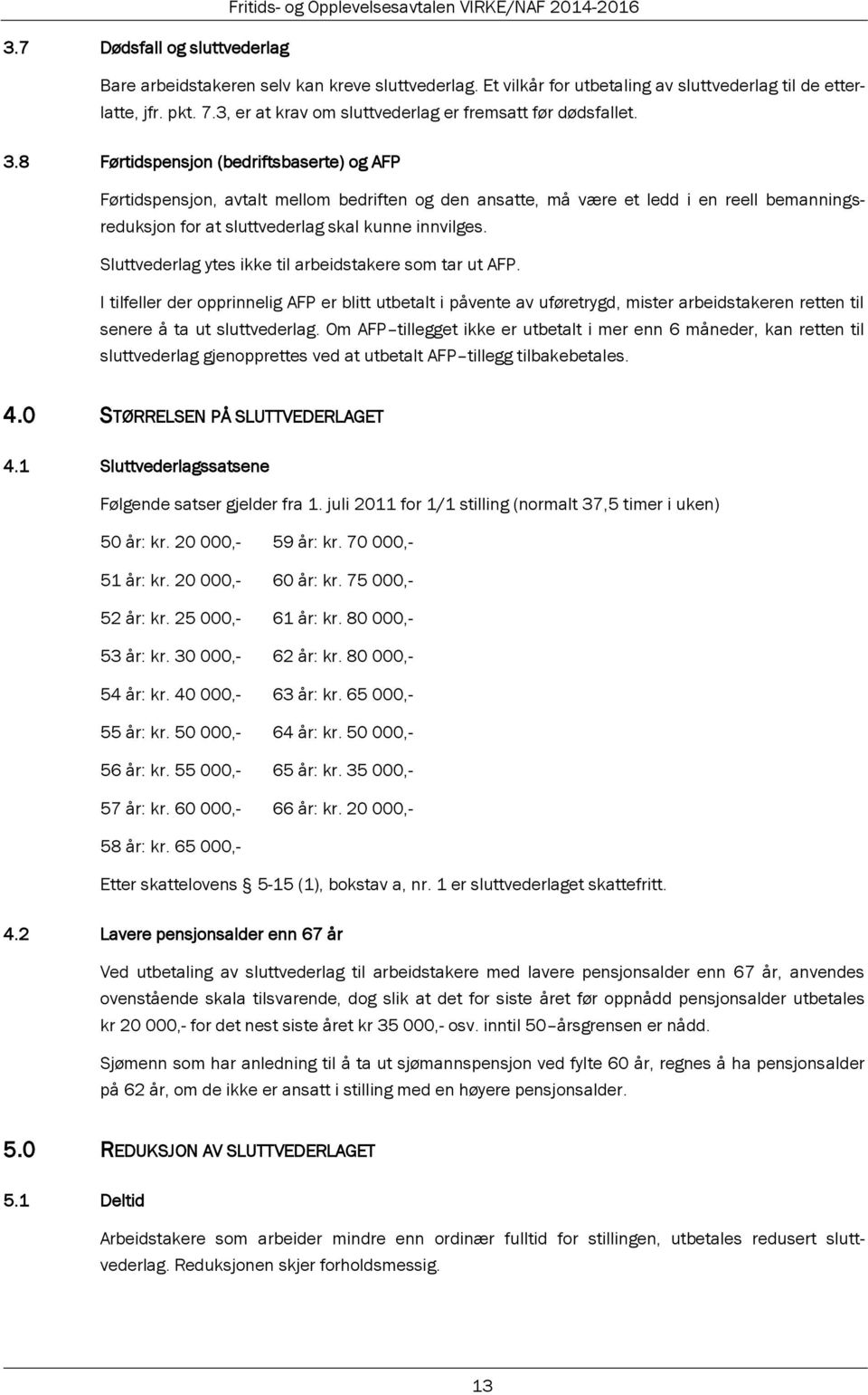 8 Førtidspensjon (bedriftsbaserte) og AFP Førtidspensjon, avtalt mellom bedriften og den ansatte, må være et ledd i en reell bemanningsreduksjon for at sluttvederlag skal kunne innvilges.