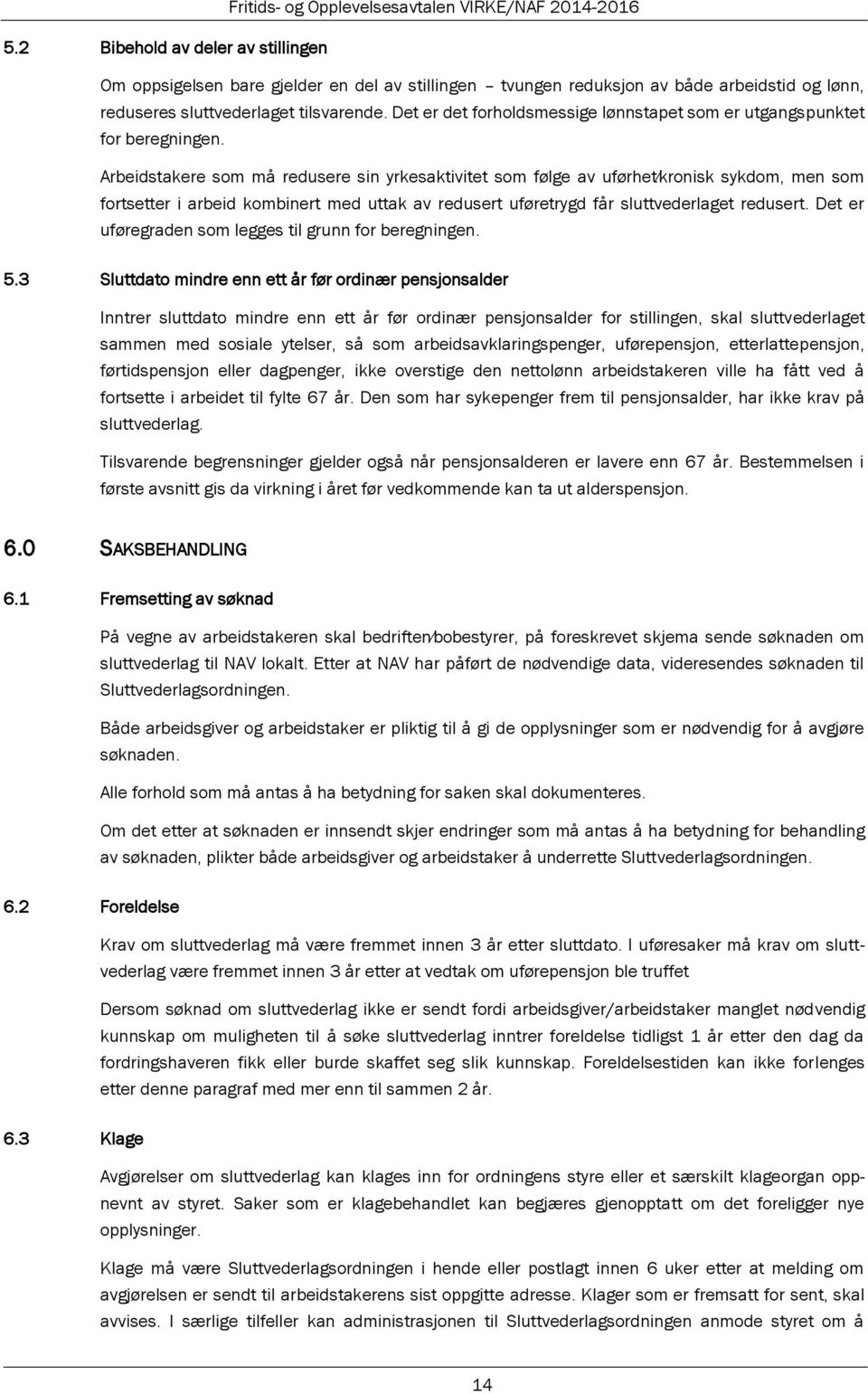 Arbeidstakere som må redusere sin yrkesaktivitet som følge av uførhet kronisk sykdom, men som fortsetter i arbeid kombinert med uttak av redusert uføretrygd får sluttvederlaget redusert.