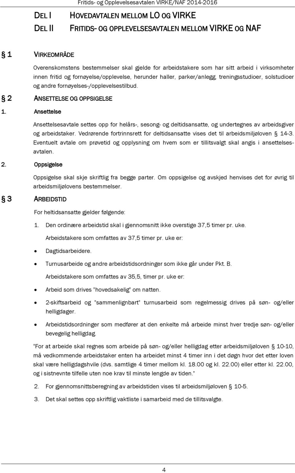 Ansettelse Ansettelsesavtale settes opp for helårs-, sesong- og deltidsansatte, og undertegnes av arbeidsgiver og arbeidstaker.