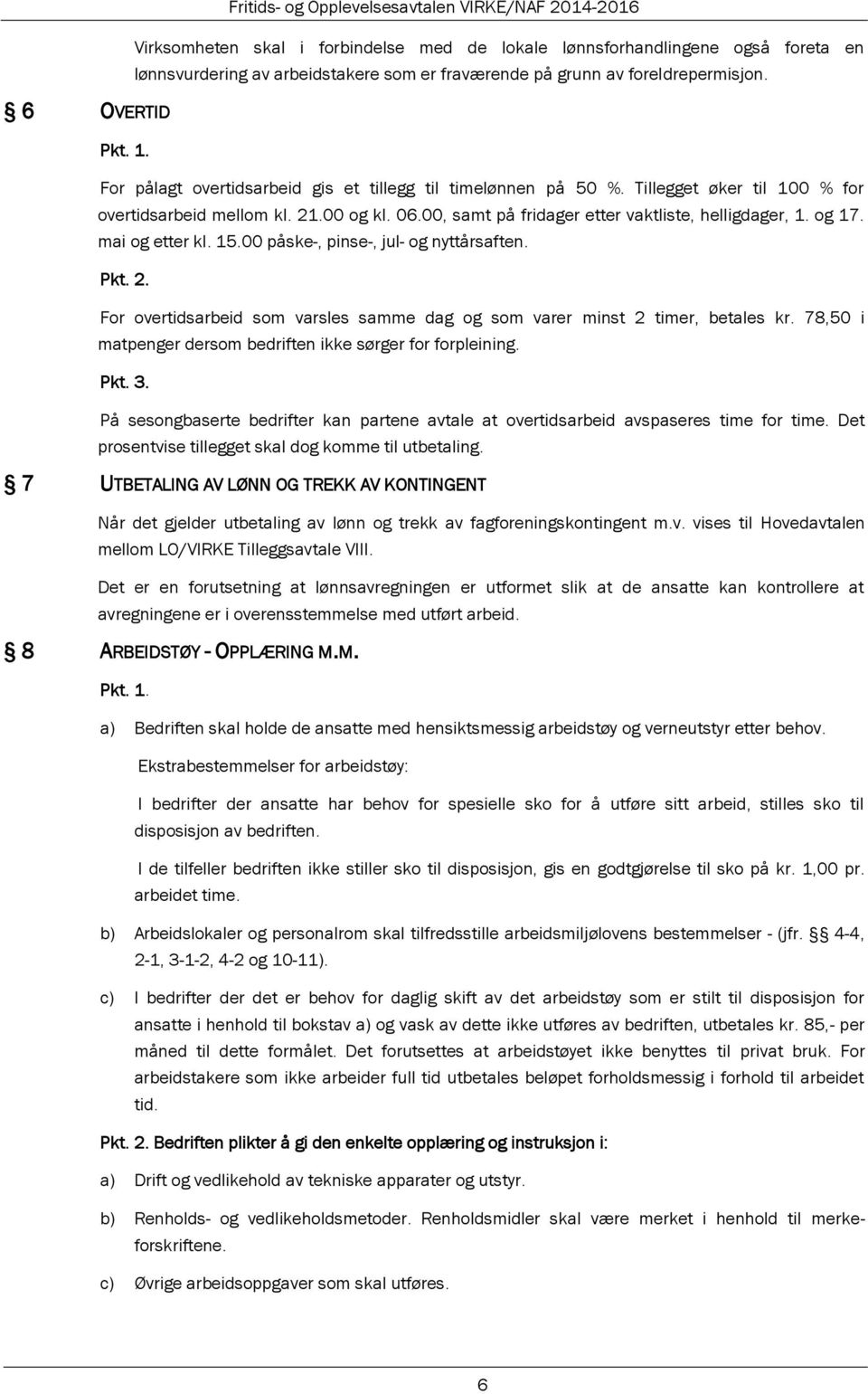 00, samt på fridager etter vaktliste, helligdager, 1. og 17. mai og etter kl. 15.00 påske-, pinse-, jul- og nyttårsaften. Pkt. 2.