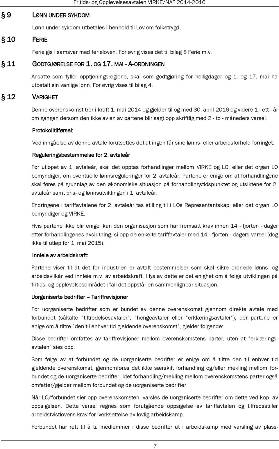 mai ha utbetalt sin vanlige lønn. For øvrig vises til bilag 4. Denne overenskomst trer i kraft 1. mai 2014 og gjelder til og med 30.