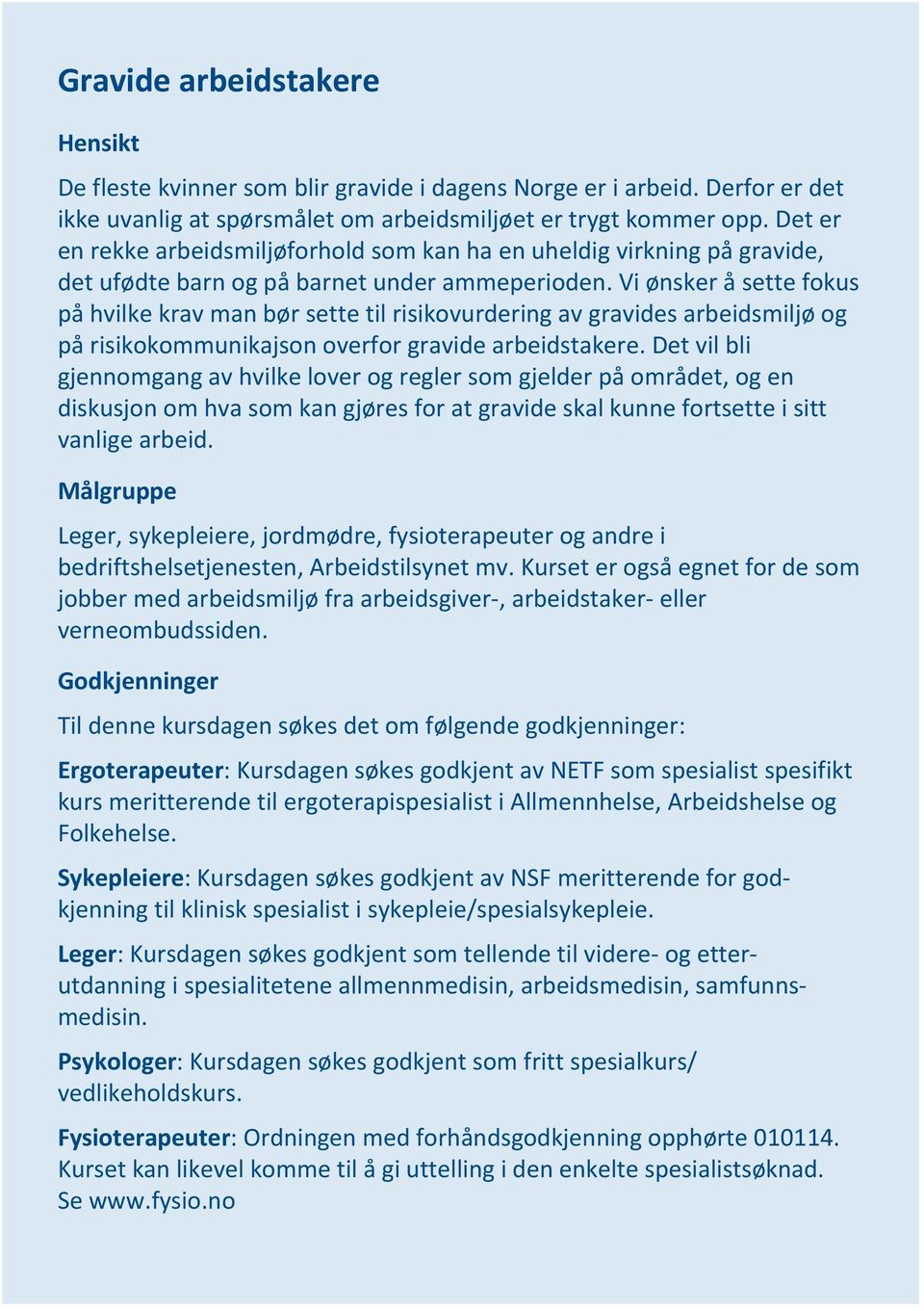 Vi ønsker å sette fokus på hvilke krav man bør sette til risikovurdering av gravides arbeidsmiljø og på risikokommunikajson overfor gravide arbeidstakere.