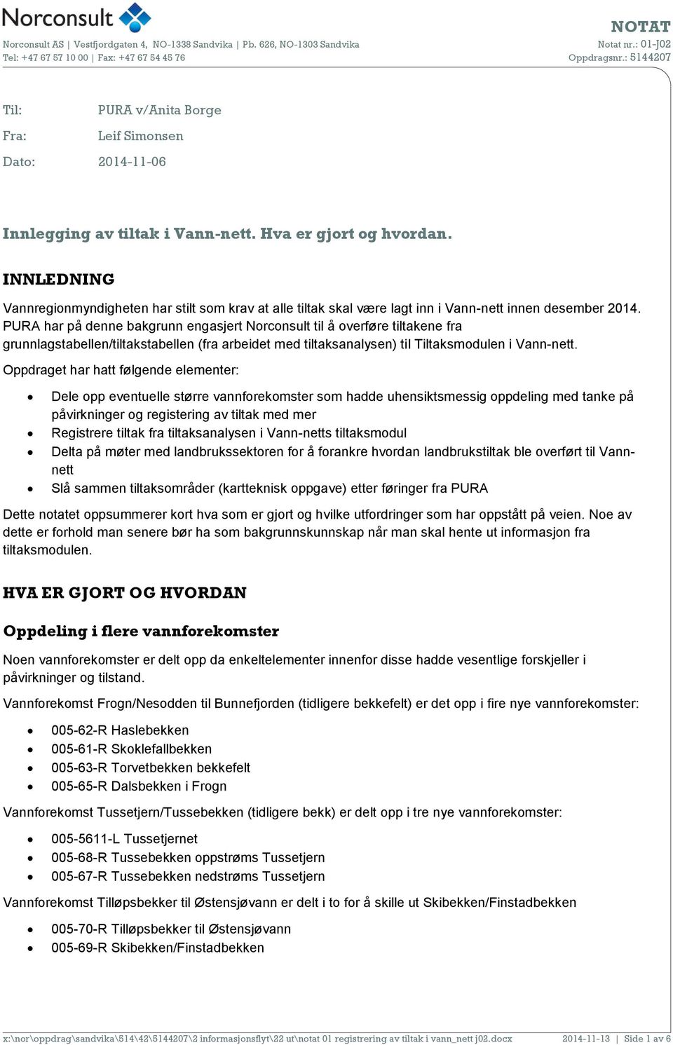 PURA har på denne bakgrunn engasjert Norconsult til å overføre tiltakene fra grunnlagstabellen/tiltakstabellen (fra arbeidet med tiltaksanalysen) til Tiltaksmodulen i Vann-nett.