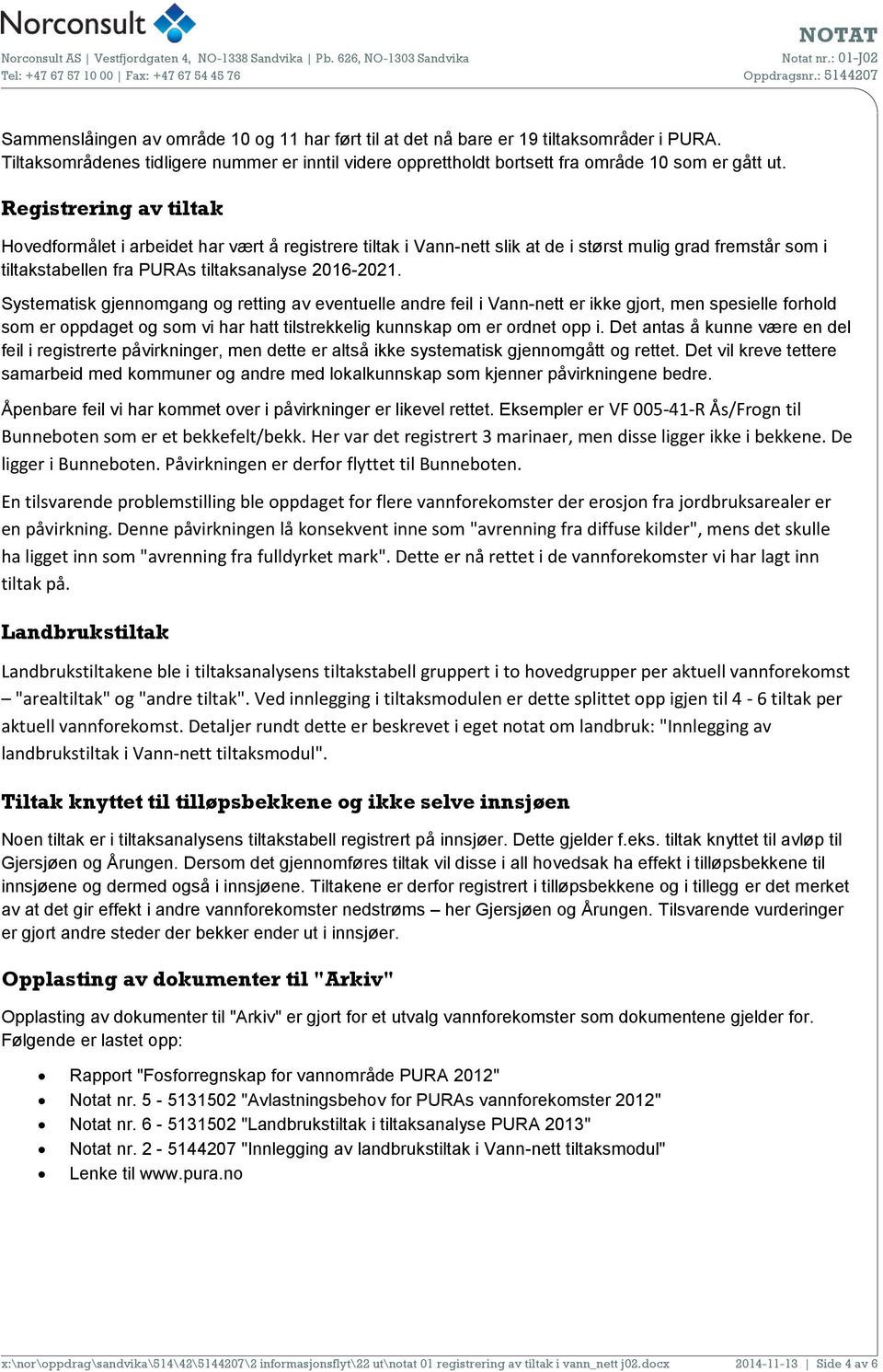 Systematisk gjennomgang og retting av eventuelle andre feil i Vann-nett er ikke gjort, men spesielle forhold som er oppdaget og som vi har hatt tilstrekkelig kunnskap om er ordnet opp i.