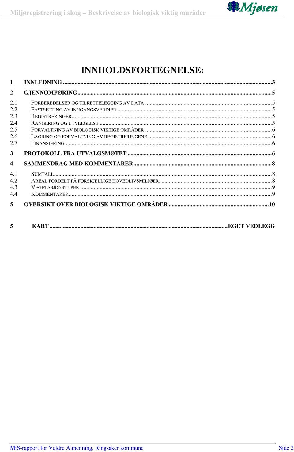 ..6 3 PROTOKOLL FRA UTVALGSMØTET...6 4 SAMMENDRAG MED KOMMENTARER...8 4.1 SUMTALL...8 4.2 AREAL FORDELT PÅ FORSKJELLIGE HOVEDLIVSMILJØER:...8 4.3 VEGETASJONSTYPER.