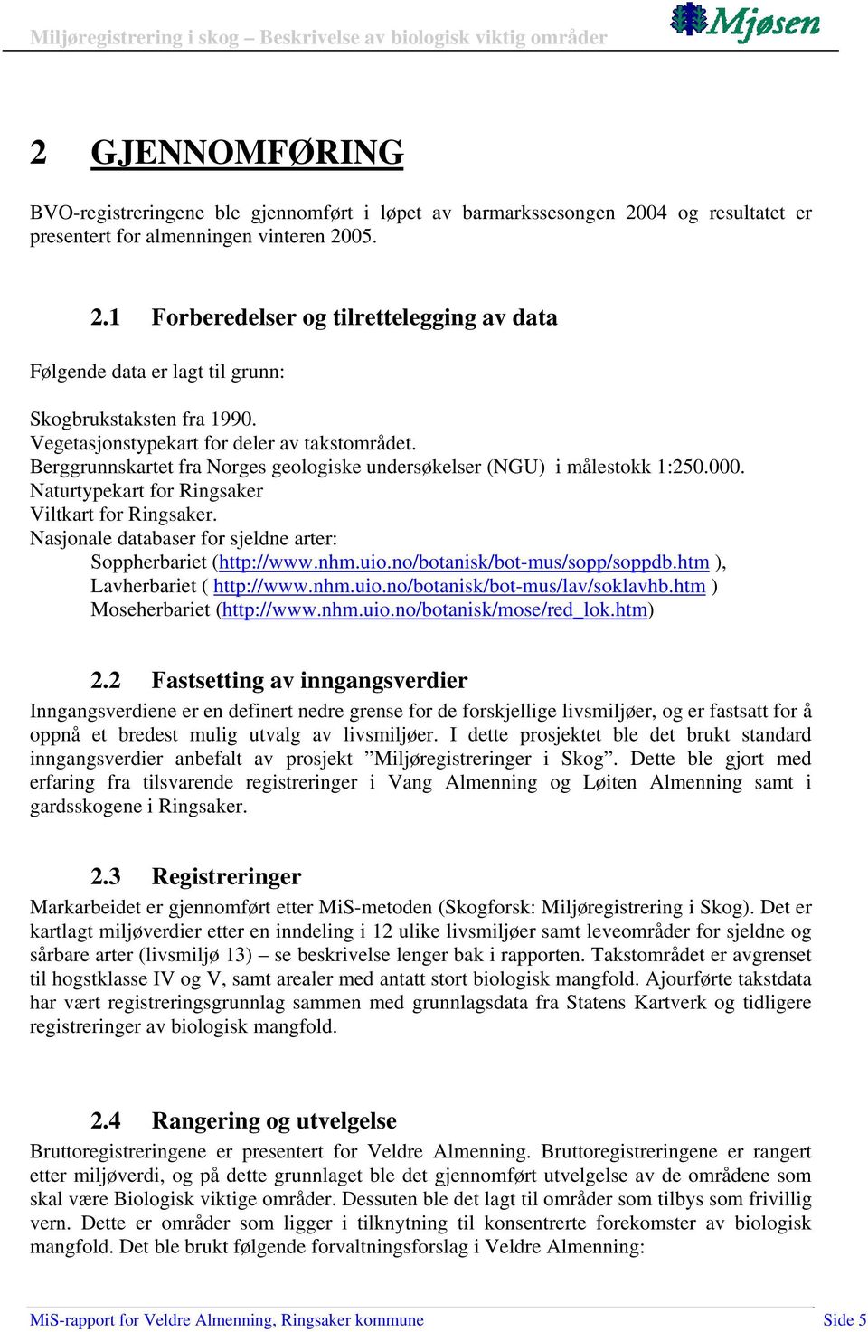 Nasjonale databaser for sjeldne arter: Soppherbariet (http://www.nhm.uio.no/botanisk/bot-mus/sopp/soppdb.htm ), Lavherbariet ( http://www.nhm.uio.no/botanisk/bot-mus/lav/soklavhb.