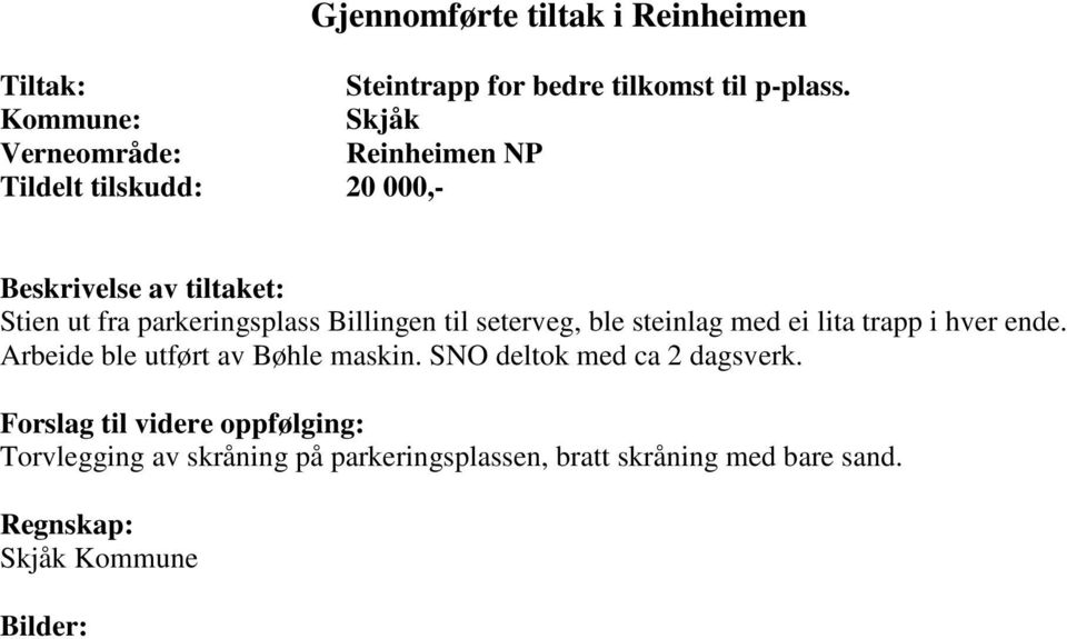 parkeringsplass Billingen til seterveg, ble steinlag med ei lita trapp i hver ende. Arbeide ble utført av Bøhle maskin.