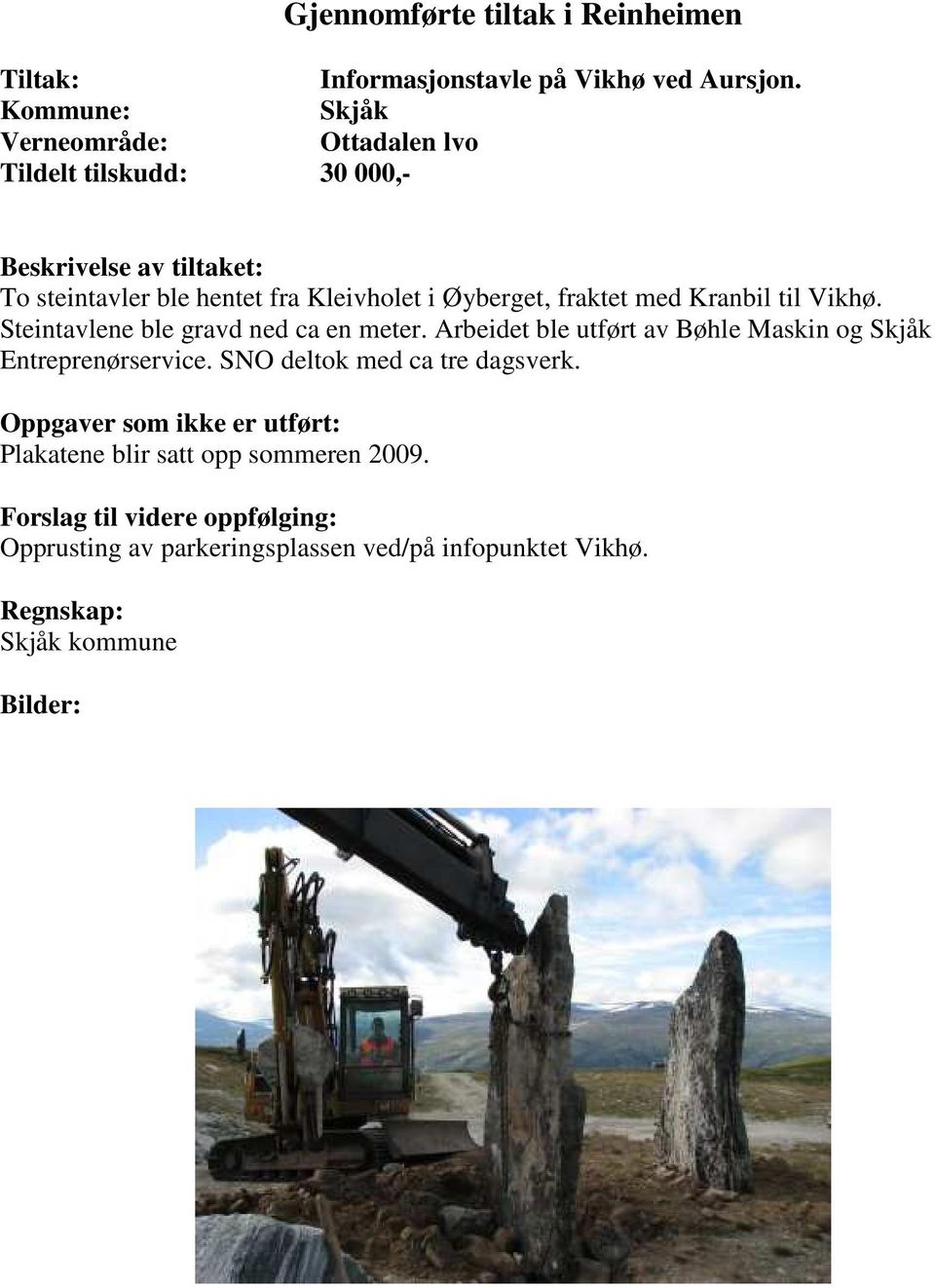 Øyberget, fraktet med Kranbil til Vikhø. Steintavlene ble gravd ned ca en meter. Arbeidet ble utført av Bøhle Maskin og Skjåk Entreprenørservice.