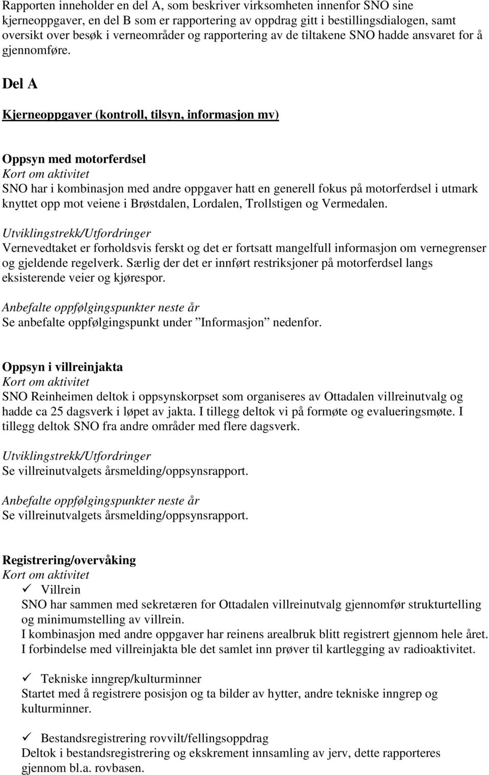 Del A Kjerneoppgaver (kontroll, tilsyn, informasjon mv) Oppsyn med motorferdsel SNO har i kombinasjon med andre oppgaver hatt en generell fokus på motorferdsel i utmark knyttet opp mot veiene i