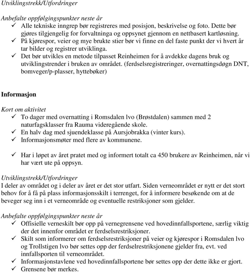 Det bør utvikles en metode tilpasset Reinheimen for å avdekke dagens bruk og utviklingstrender i bruken av området.