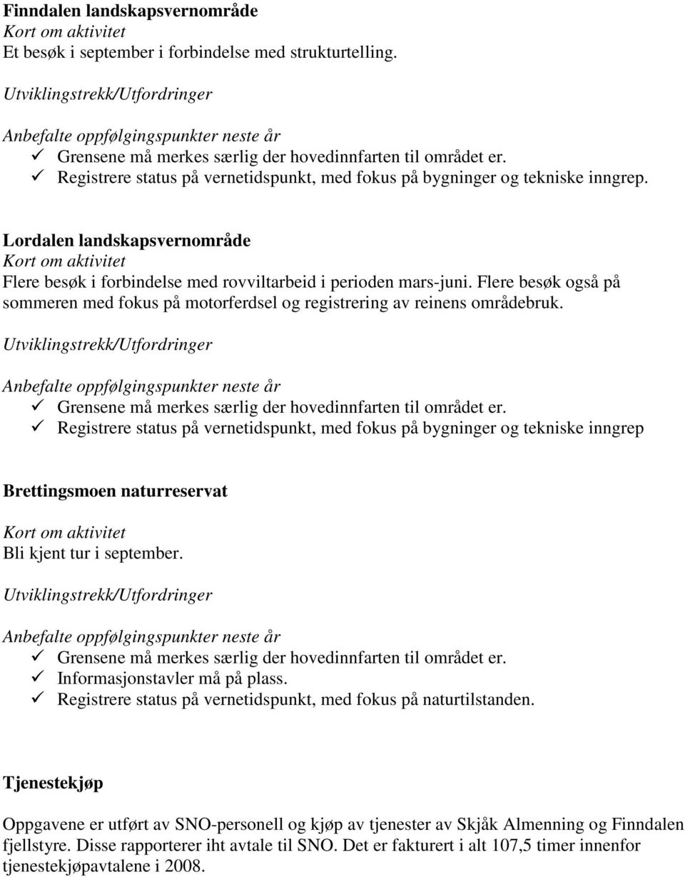 Flere besøk også på sommeren med fokus på motorferdsel og registrering av reinens områdebruk. Grensene må merkes særlig der hovedinnfarten til området er.