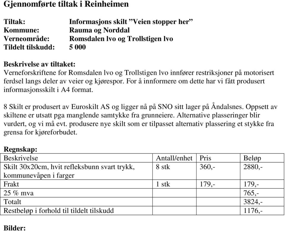 For å innformere om dette har vi fått produsert informasjonsskilt i A4 format. 8 Skilt er produsert av Euroskilt AS og ligger nå på SNO sitt lager på Åndalsnes.