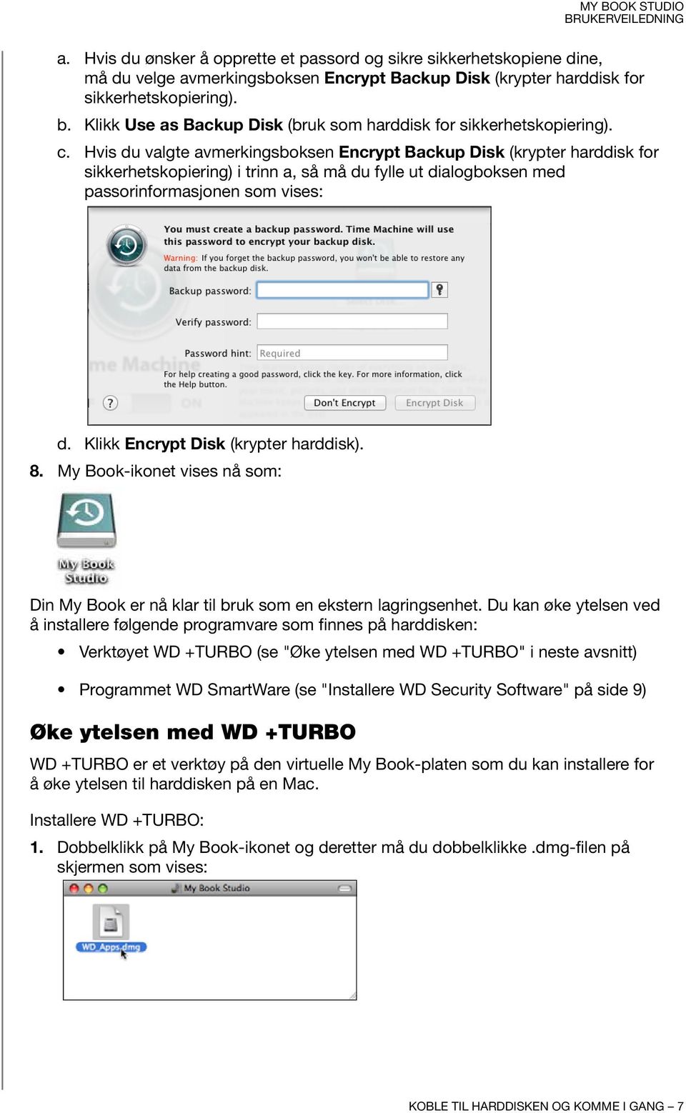 Hvis du valgte avmerkingsboksen Encrypt Backup Disk (krypter harddisk for sikkerhetskopiering) i trinn a, så må du fylle ut dialogboksen med passorinformasjonen som vises: d.