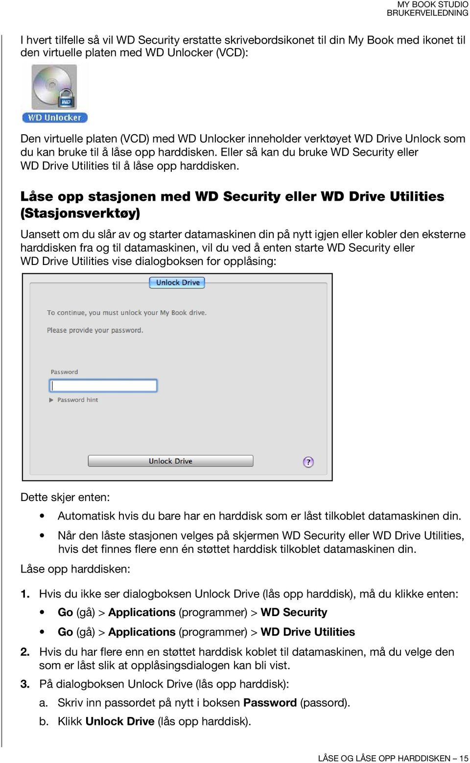 Låse opp stasjonen med WD Security eller WD Drive Utilities (Stasjonsverktøy) Uansett om du slår av og starter datamaskinen din på nytt igjen eller kobler den eksterne harddisken fra og til