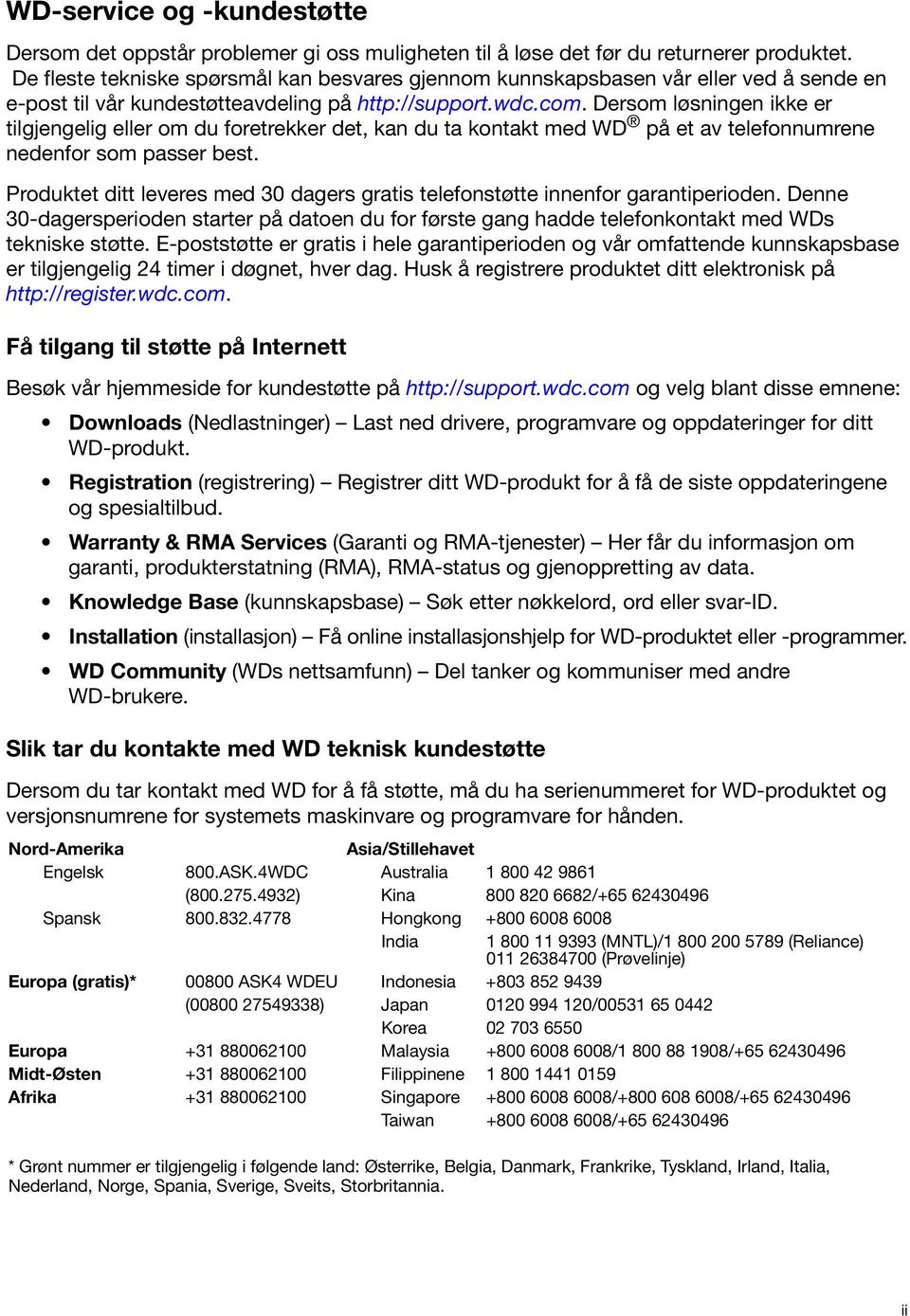 Dersom løsningen ikke er tilgjengelig eller om du foretrekker det, kan du ta kontakt med WD på et av telefonnumrene nedenfor som passer best.