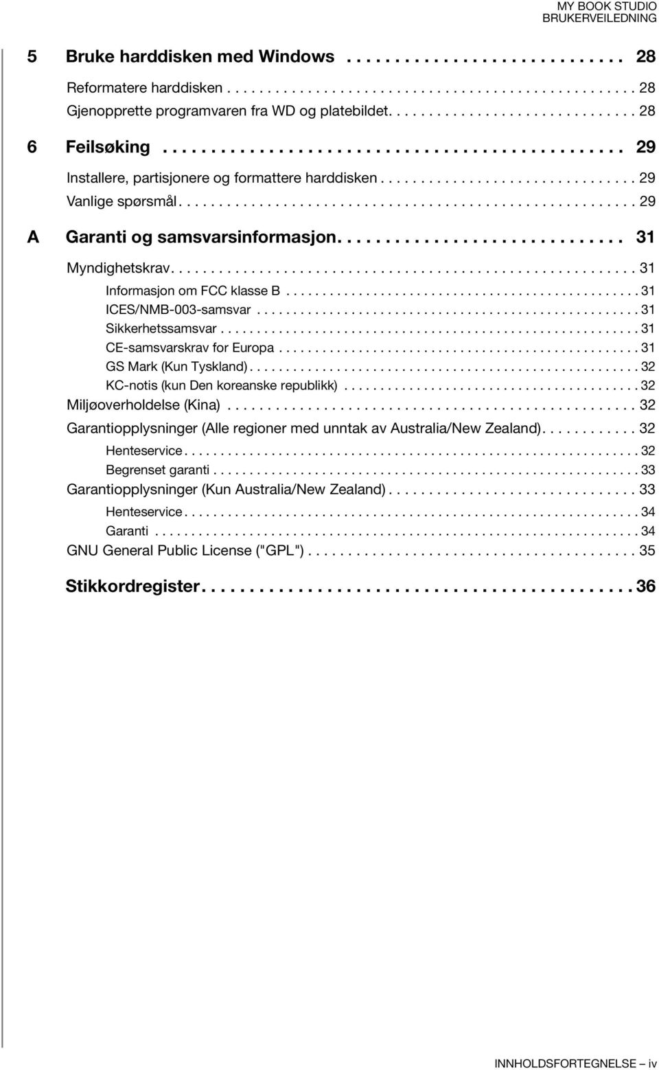 ........................................................ 29 A Garanti og samsvarsinformasjon.............................. 31 Myndighetskrav.......................................................... 31 Informasjon om FCC klasse B.