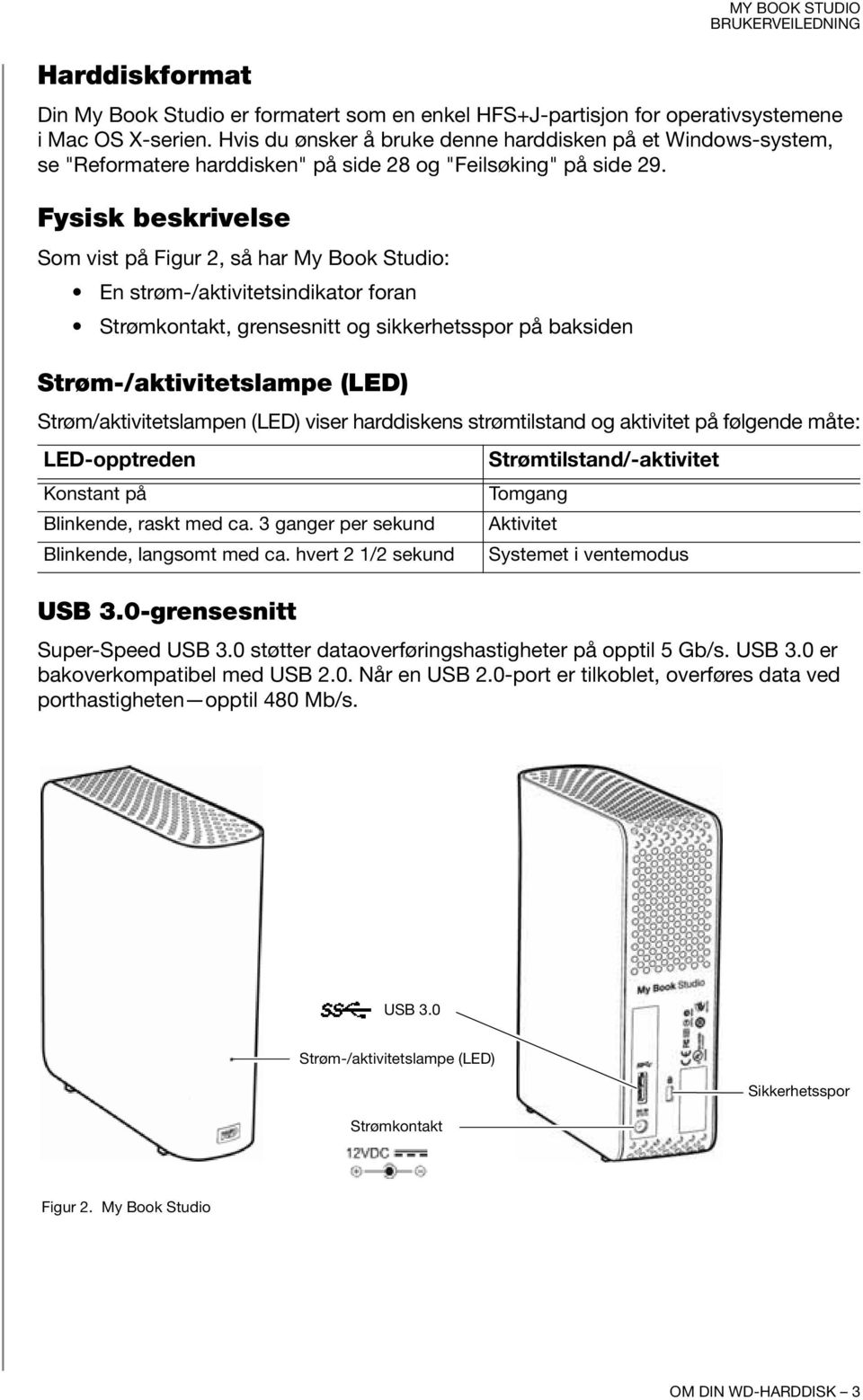 Fysisk beskrivelse Som vist på Figur 2, så har My Book Studio: En strøm-/aktivitetsindikator foran Strømkontakt, grensesnitt og sikkerhetsspor på baksiden Strøm-/aktivitetslampe (LED)