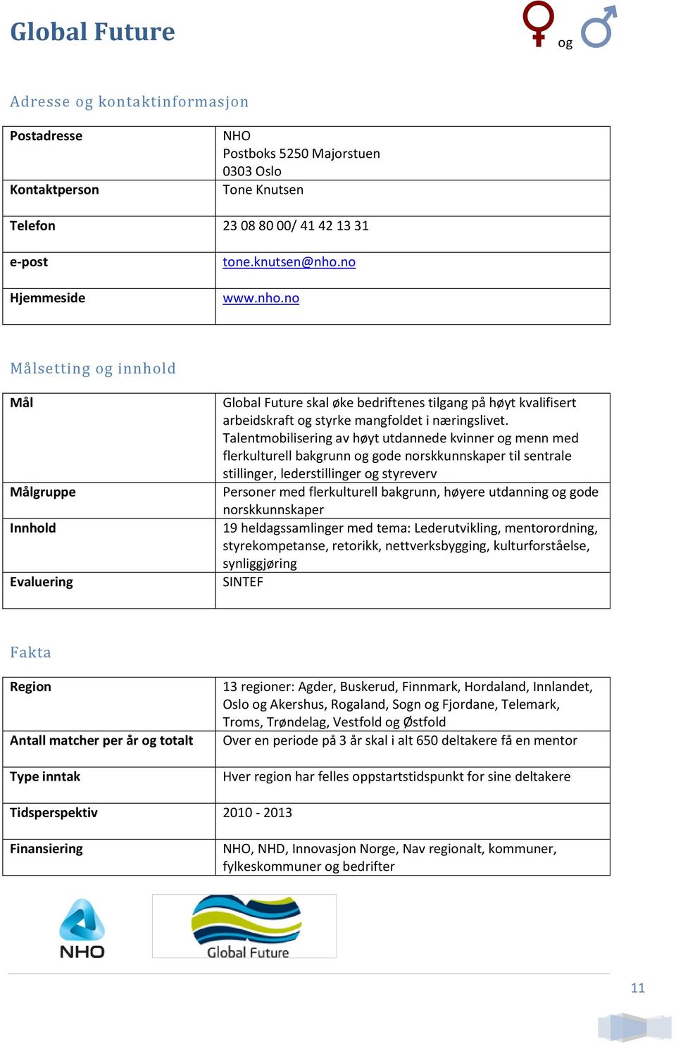 Talentmobilisering av høyt utdannede kvinner og menn med flerkulturell bakgrunn og gode norskkunnskaper til sentrale stillinger, lederstillinger og styreverv Personer med flerkulturell bakgrunn,