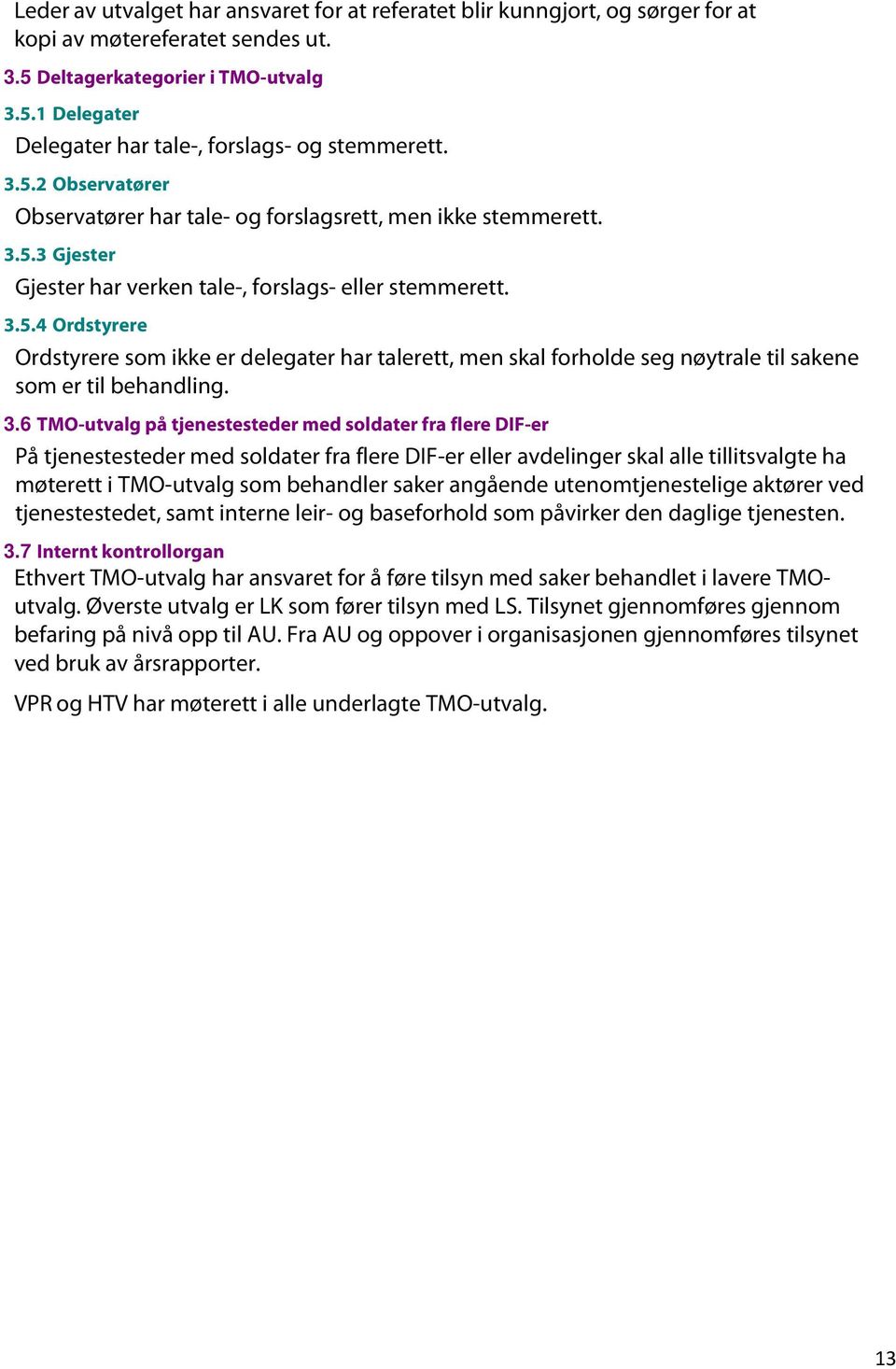 3.6 TMO-utvalg på tjenestesteder med soldater fra flere DIF-er På tjenestesteder med soldater fra flere DIF-er eller avdelinger skal alle tillitsvalgte ha møterett i TMO-utvalg som behandler saker