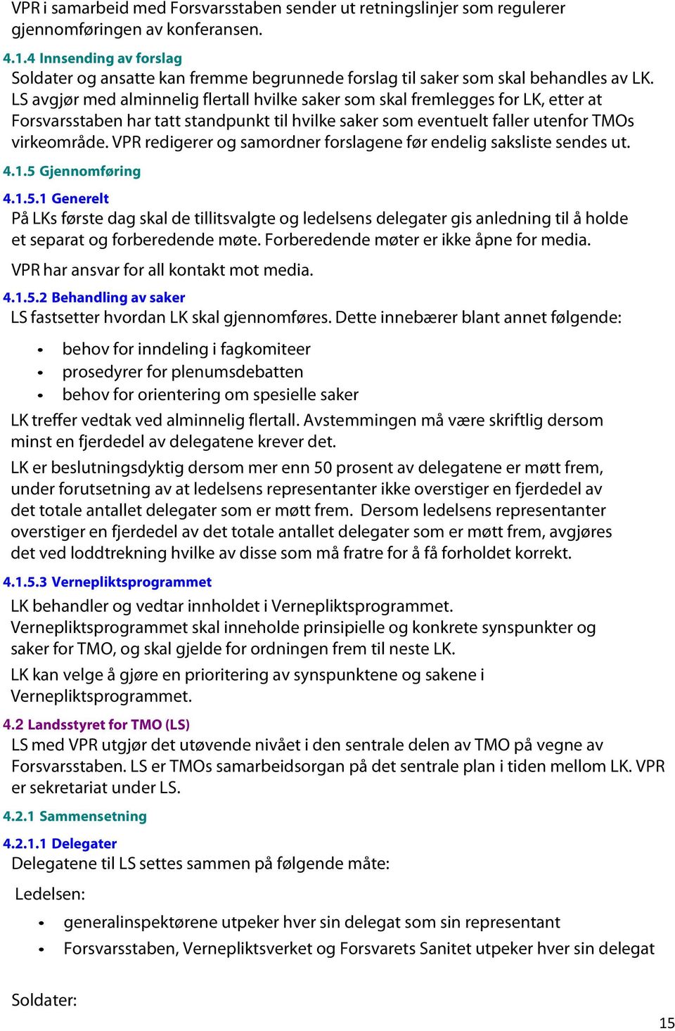 LS avgjør med alminnelig flertall hvilke saker som skal fremlegges for LK, etter at Forsvarsstaben har tatt standpunkt til hvilke saker som eventuelt faller utenfor TMOs virkeområde.