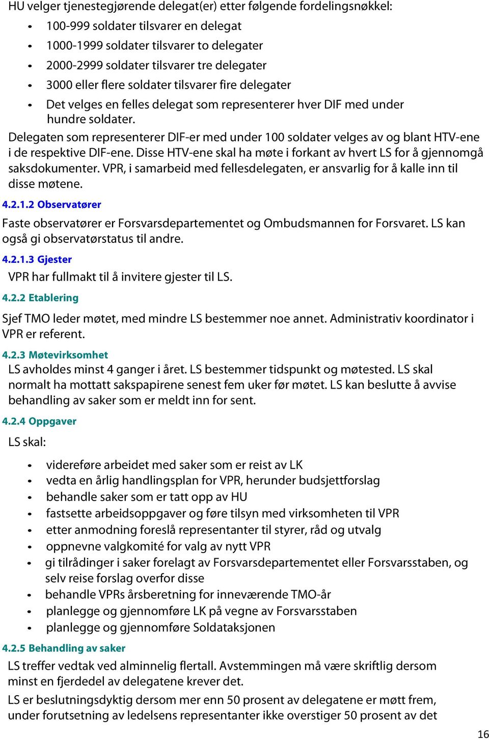 Delegaten som representerer DIF-er med under 100 soldater velges av og blant HTV-ene i de respektive DIF-ene. Disse HTV-ene skal ha møte i forkant av hvert LS for å gjennomgå saksdokumenter.