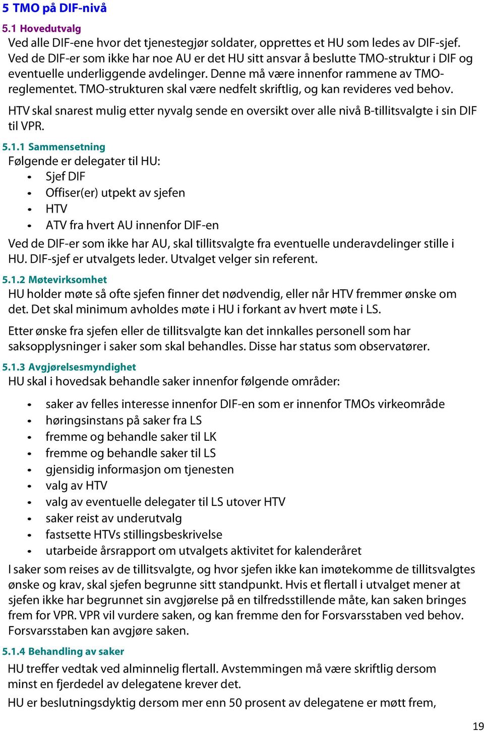 TMO-strukturen skal være nedfelt skriftlig, og kan revideres ved behov. HTV skal snarest mulig etter nyvalg sende en oversikt over alle nivå B-tillitsvalgte i sin DIF til VPR. 5.1.