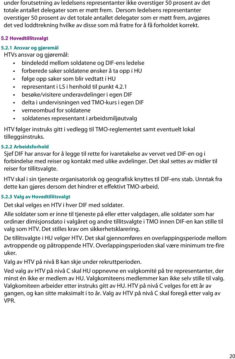 2.1 Ansvar og gjøremål HTVs ansvar og gjøremål: bindeledd mellom soldatene og DIF-ens ledelse forberede saker soldatene ønsker å ta opp i HU følge opp saker som blir vedtatt i HU representant i LS i