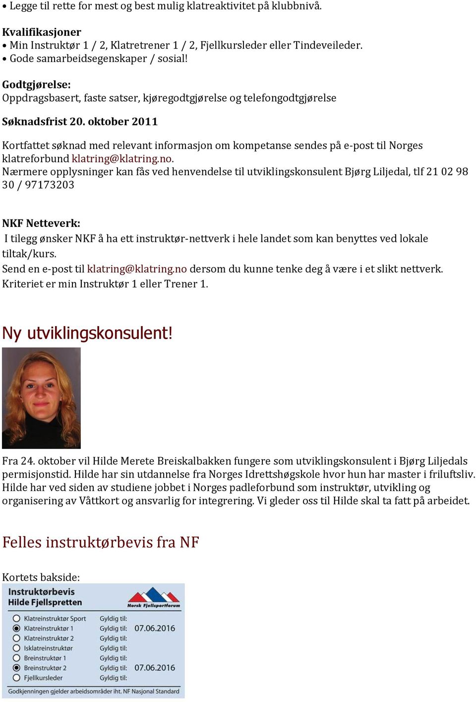 oktober 2011 Kortfattet søknad med relevant informasjon om kompetanse sendes på e-post til Norges klatreforbund klatring@klatring.no.