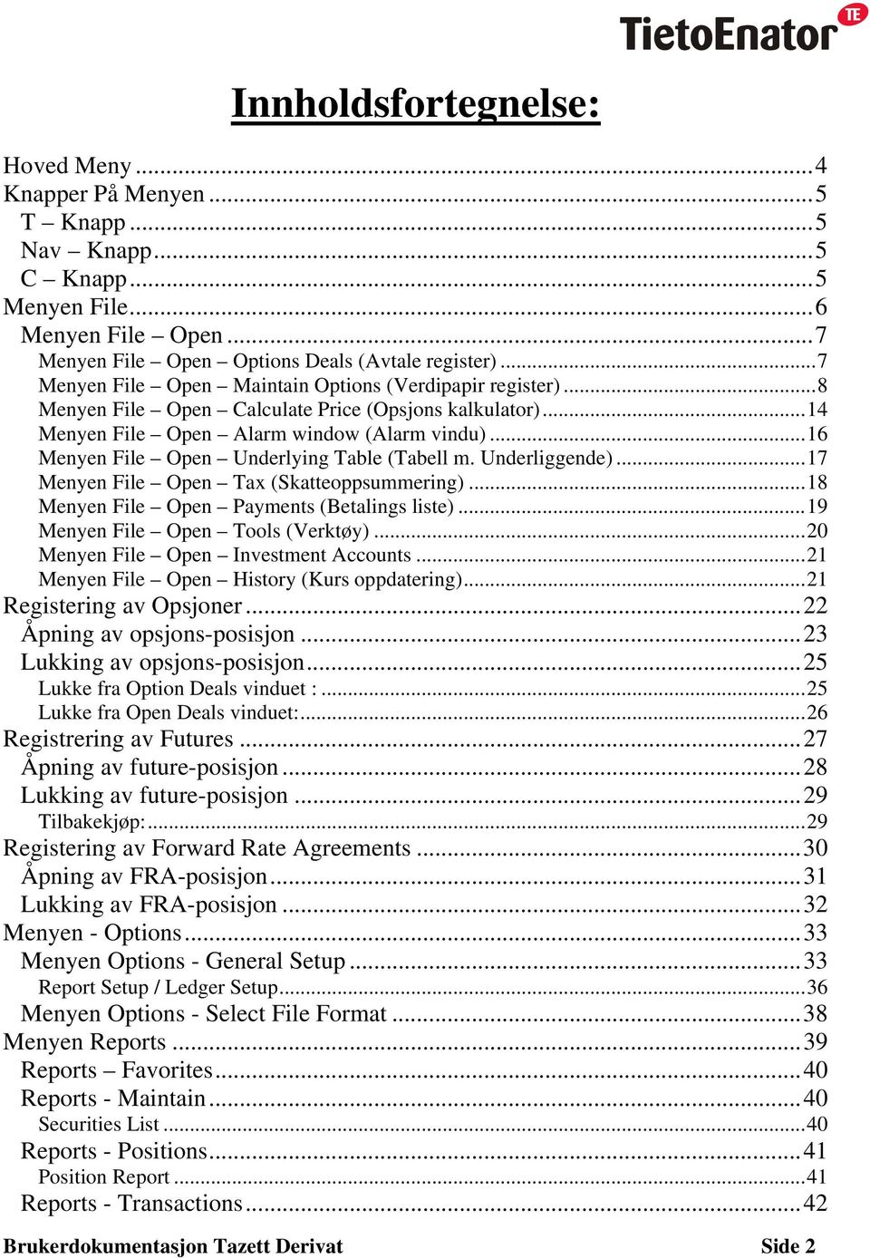 ..16 Menyen File Open Underlying Table (Tabell m. Underliggende)...17 Menyen File Open Tax (Skatteoppsummering)...18 Menyen File Open Payments (Betalings liste)...19 Menyen File Open Tools (Verktøy).