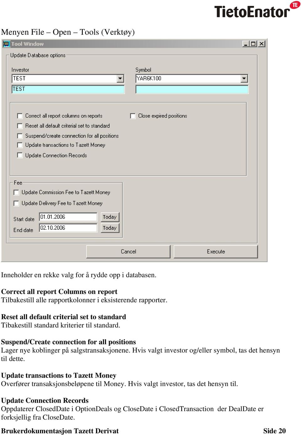 Reset all default criterial set to standard Tibakestill standard kriterier til standard. Suspend/Create connection for all positions Lager nye koblinger på salgstransaksjonene.