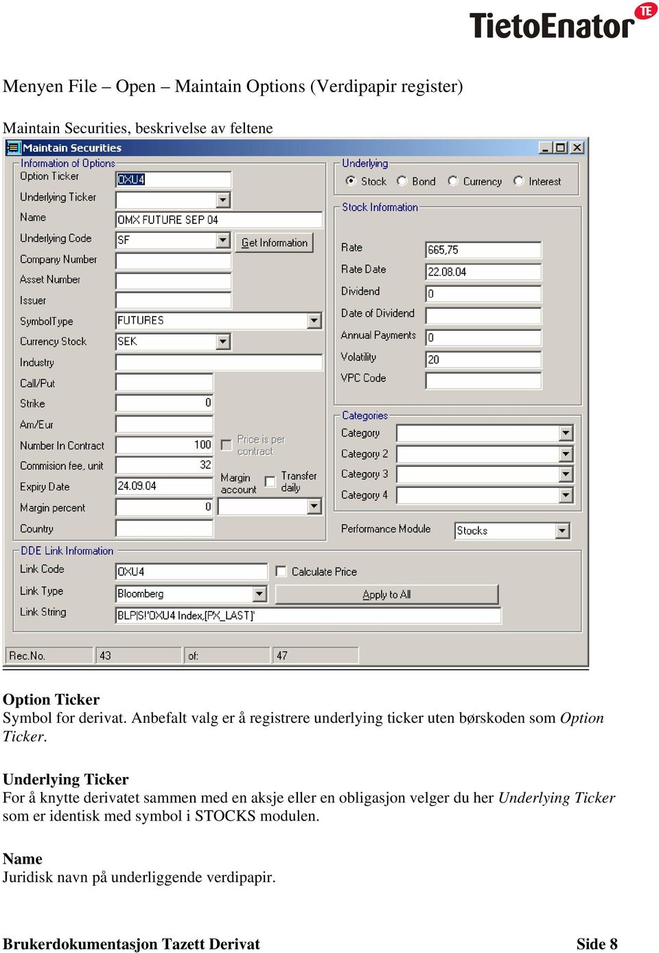 Underlying Ticker For å knytte derivatet sammen med en aksje eller en obligasjon velger du her Underlying Ticker