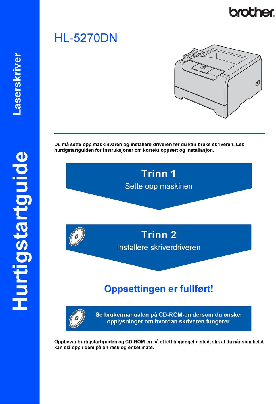 Trinn 1 Sette opp maskinen Trinn 2 Installere skriverdriveren Oppsettingen er fullført!