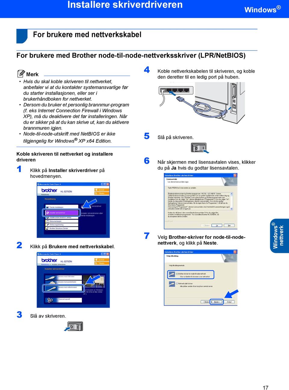 eks Internet Connection Firewall i Windows XP), må du deaktivere det før installeringen. Når du er sikker på at du kan skrive ut, kan du aktivere brannmuren igjen.