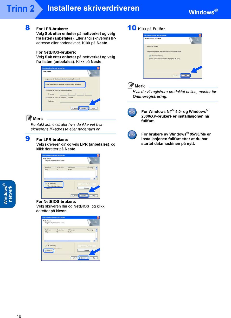 Kontakt administrator hvis du ikke vet hva skriverens IP-adresse eller nodenavn er. 9 For LPR-brukere: Velg skriveren din og velg LPR (anbefales), og klikk deretter på Neste. For Windows NT 4.