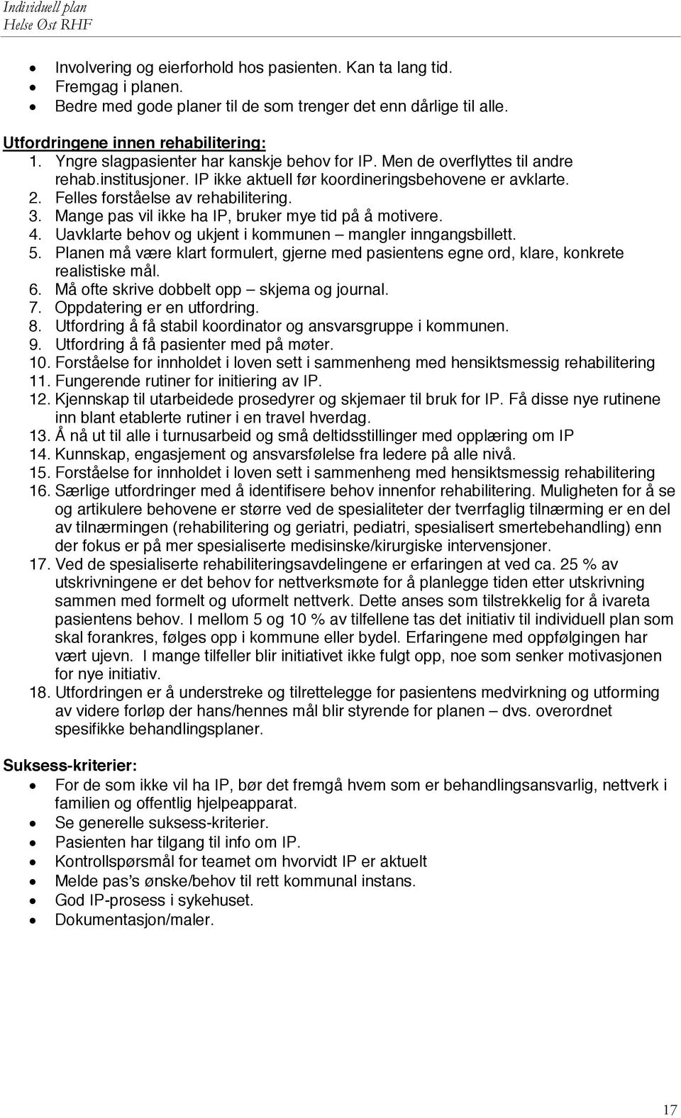 Mange pas vil ikke ha IP, bruker mye tid på å motivere. 4. Uavklarte behov og ukjent i kommunen mangler inngangsbillett. 5.