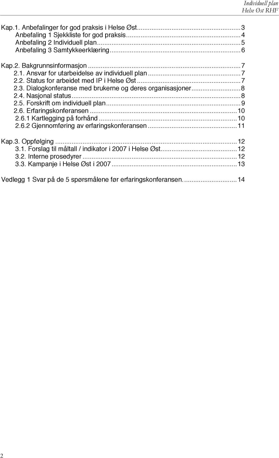 Forskrift om individuell plan...9 2.6. Erfaringskonferansen...10 2.6.1 Kartlegging på forhånd...10 2.6.2 Gjennomføring av erfaringskonferansen...11 Kap.3. Oppfølging...12 3.1. Forslag til måltall / indikator i 2007 i Helse Øst.